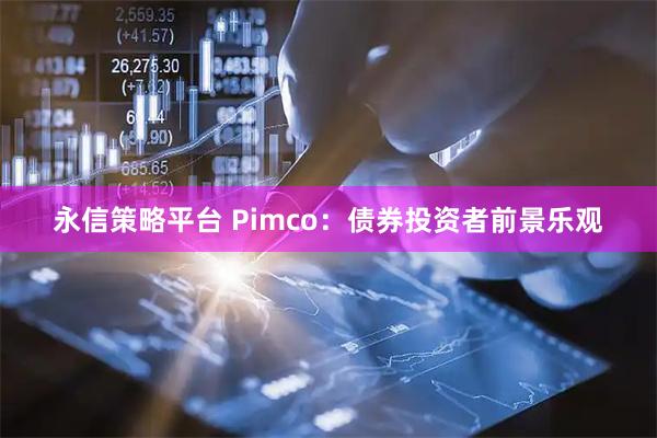 永信策略平台 Pimco:债券投资者前景乐观