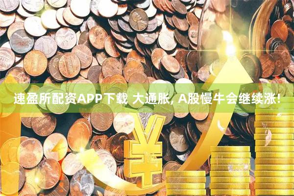 速盈所配资APP下载 大通胀, A股慢牛会继续涨!